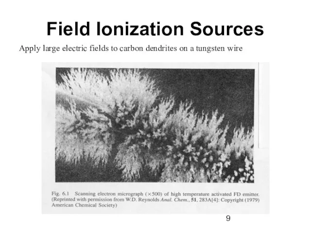 Field Ionization Sources Apply large electric fields to carbon dendrites on a tungsten wire