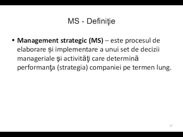 MS - Definiţie Management strategic (MS) – este procesul de elaborare și