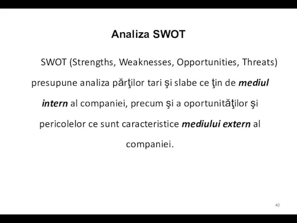Analiza SWOT SWOT (Strengths, Weaknesses, Opportunities, Threats) presupune analiza părţilor tari şi