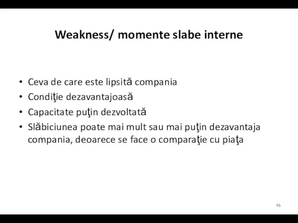 Weakness/ momente slabe interne Ceva de care este lipsită compania Condiţie dezavantajoasă