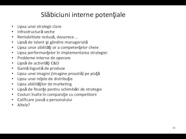 Slăbiciuni interne potenţiale Lipsa unei strategii clare Infrastructură veche Rentabilitate redusă, deoarece…