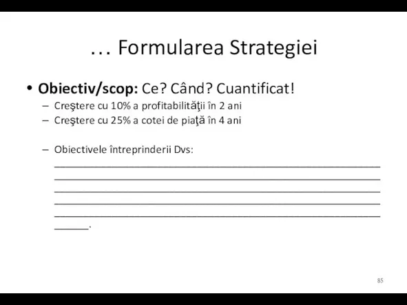 … Formularea Strategiei Obiectiv/scop: Ce? Când? Cuantificat! Creştere cu 10% a profitabilităţii