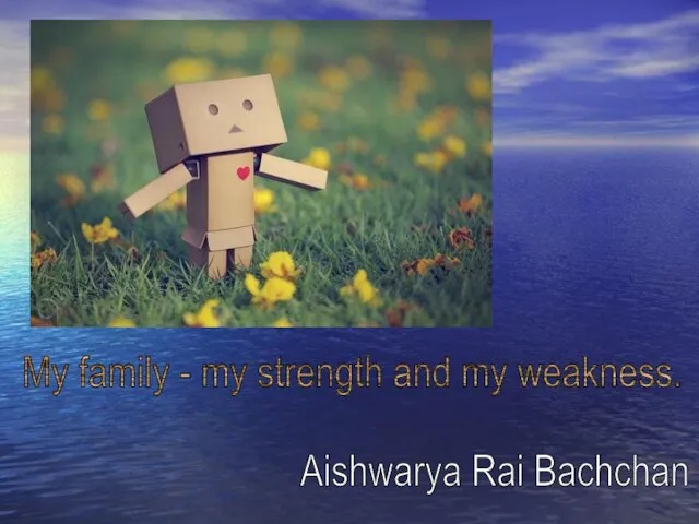 My family - my strength and my weakness. Aishwarya Rai Bachchan