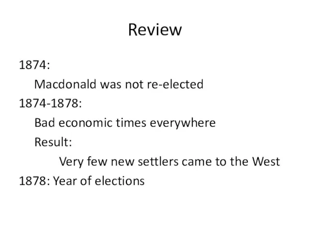 Review 1874: Macdonald was not re-elected 1874-1878: Bad economic times everywhere Result: