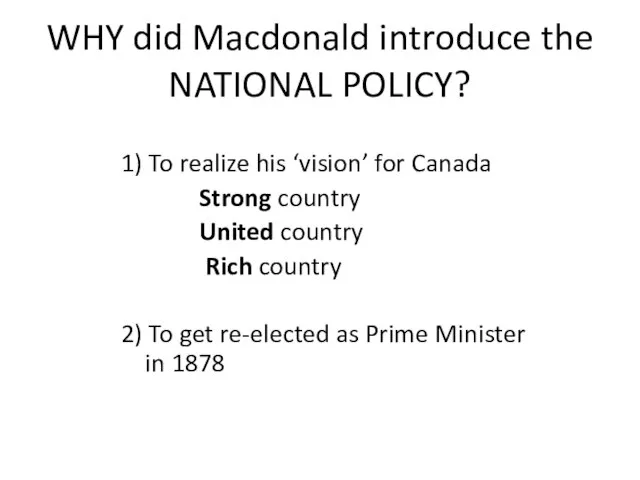 WHY did Macdonald introduce the NATIONAL POLICY? 1) To realize his ‘vision’