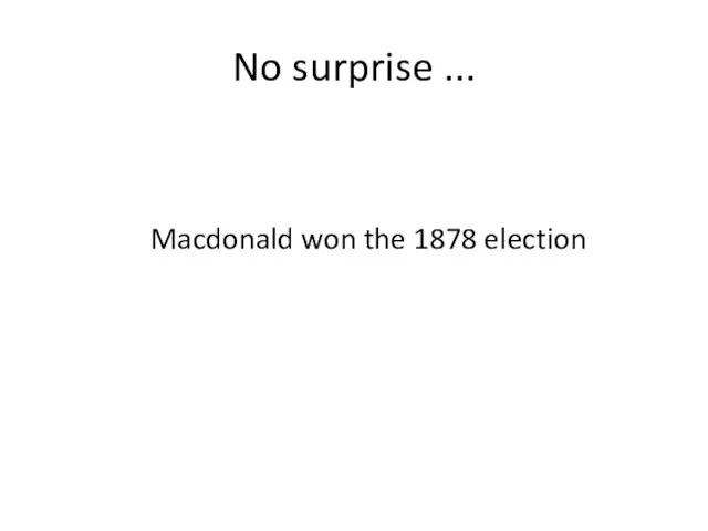 No surprise ... Macdonald won the 1878 election