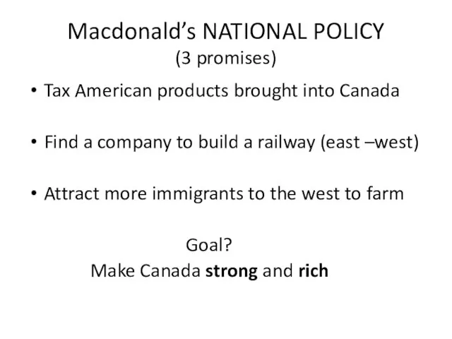 Macdonald’s NATIONAL POLICY (3 promises) Tax American products brought into Canada Find
