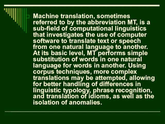Machine translation, sometimes referred to by the abbreviation MT, is a sub-field