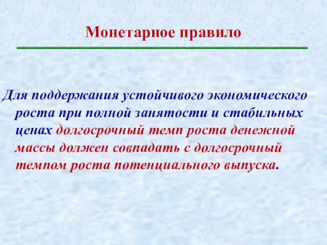 Монетарное правило Для поддержания устойчивого экономического роста при полной занятости и стабильных