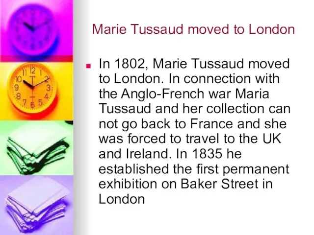 Marie Tussaud moved to London In 1802, Marie Tussaud moved to London.