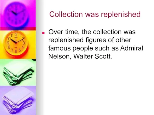 Collection was replenished Over time, the collection was replenished figures of other