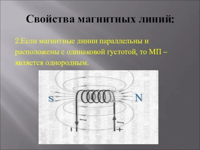 Свойства магнитных линий: 2.Если магнитные линии параллельны и расположены с одинаковой густотой,