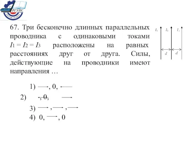 67. Три бесконечно длинных параллельных проводника с одинаковыми токами I1 = I2