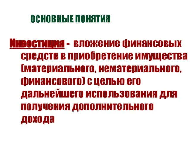 ОСНОВНЫЕ ПОНЯТИЯ Инвестиция - вложение финансовых средств в приобретение имущества (материального, нематериального,