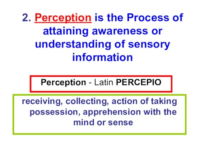 Perception - Latin PERCEPIO receiving, collecting, action of taking possession, apprehension with