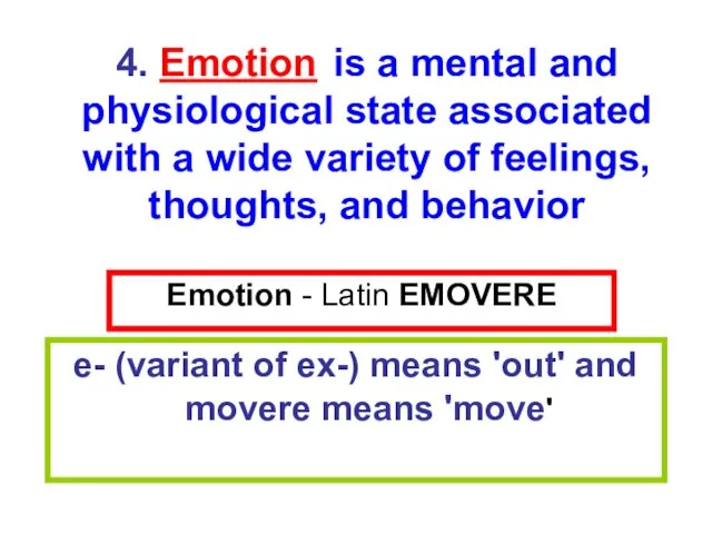 Emotion - Latin EMOVERE e- (variant of ex-) means 'out' and movere