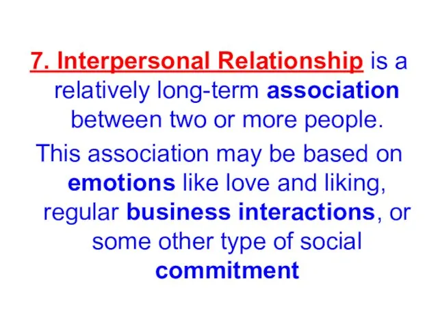 7. Interpersonal Relationship is a relatively long-term association between two or more