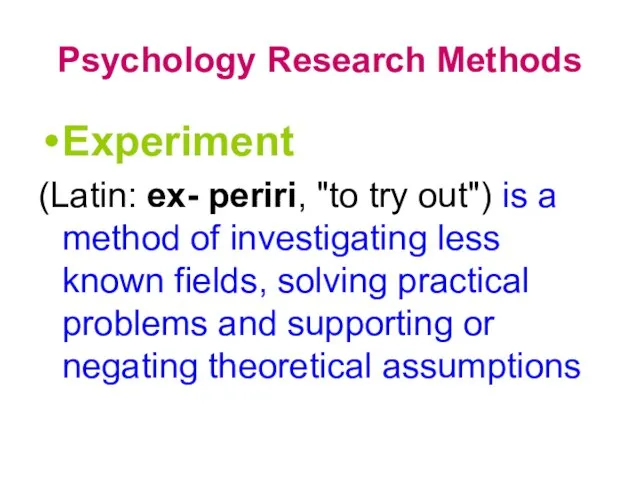 Psychology Research Methods Experiment (Latin: ex- periri, "to try out") is a