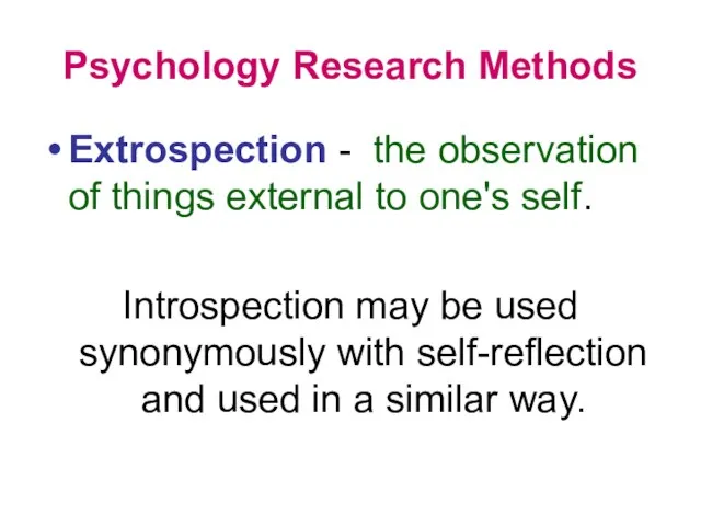 Psychology Research Methods Extrospection - the observation of things external to one's