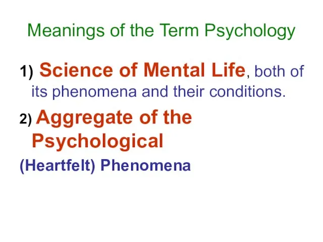 Meanings of the Term Psychology 1) Science of Mental Life, both of