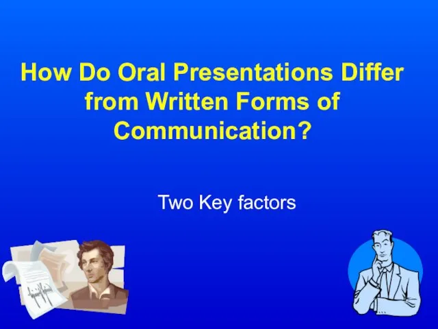 How Do Oral Presentations Differ from Written Forms of Communication? Two Key factors