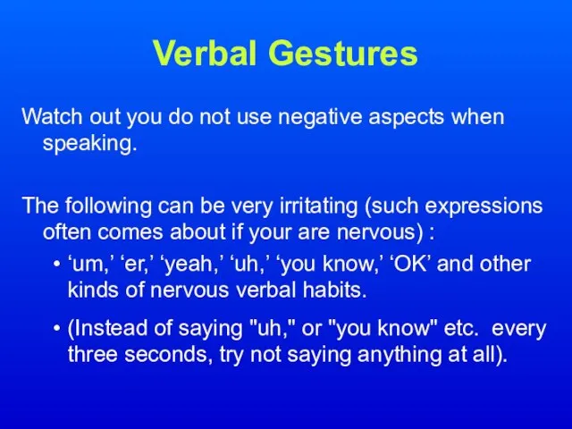 Verbal Gestures Watch out you do not use negative aspects when speaking.
