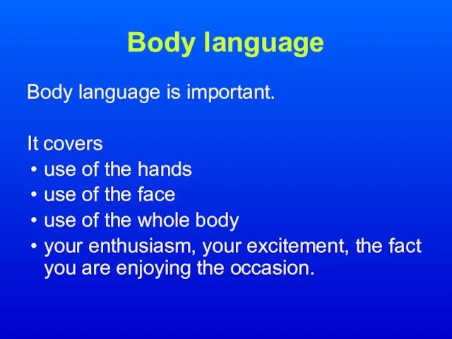 Body language Body language is important. It covers use of the hands