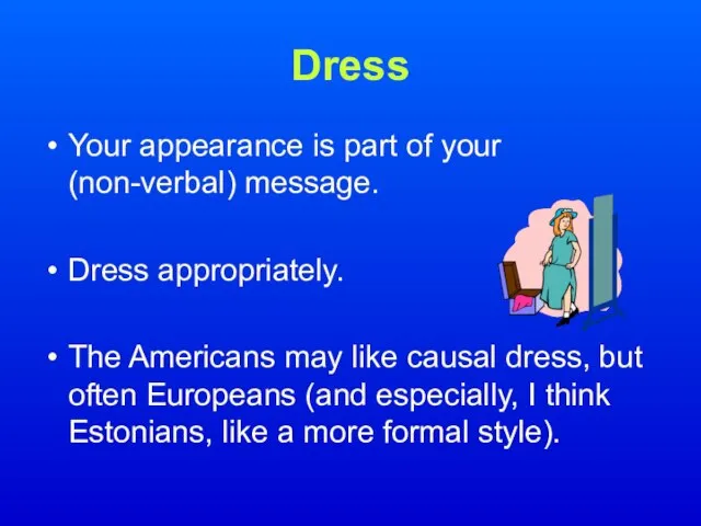 Dress Your appearance is part of your (non-verbal) message. Dress appropriately. The