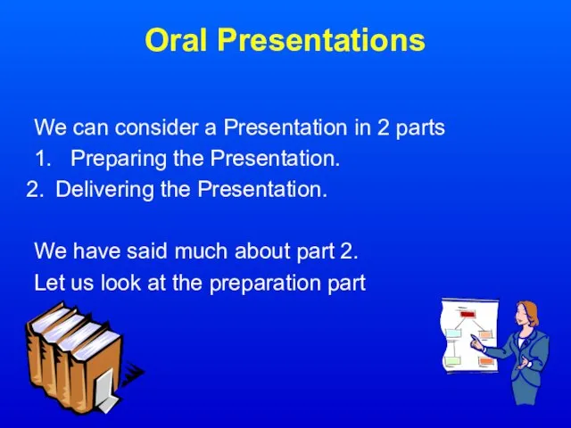 Oral Presentations We can consider a Presentation in 2 parts 1. Preparing