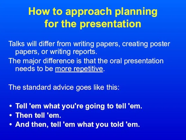 How to approach planning for the presentation Talks will differ from writing