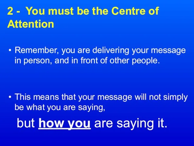 2 - You must be the Centre of Attention Remember, you are