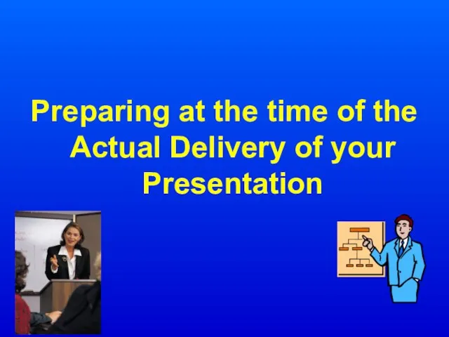 Preparing at the time of the Actual Delivery of your Presentation