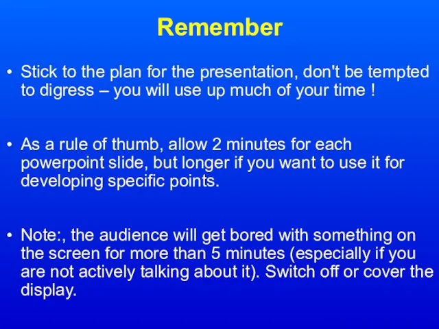 Remember Stick to the plan for the presentation, don't be tempted to