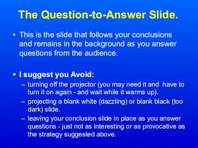 The Question-to-Answer Slide. This is the slide that follows your conclusions and