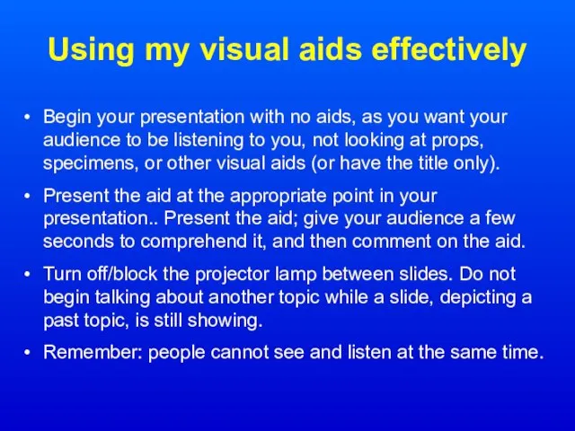 Using my visual aids effectively Begin your presentation with no aids, as