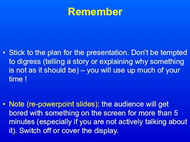 Remember Stick to the plan for the presentation. Don't be tempted to