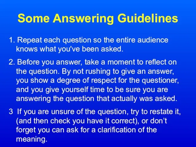 Some Answering Guidelines 1. Repeat each question so the entire audience knows