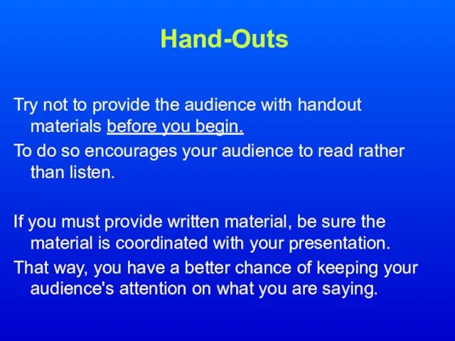 Hand-Outs Try not to provide the audience with handout materials before you