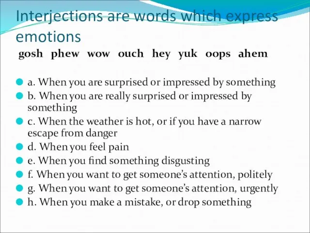 Interjections are words which express emotions gosh phew wow ouch hey yuk