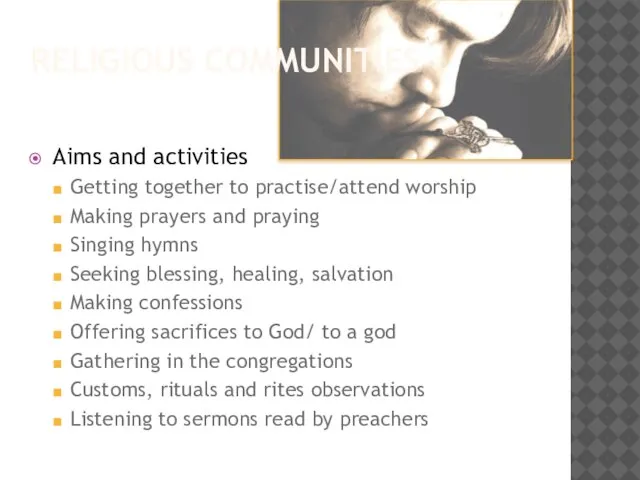 RELIGIOUS COMMUNITIES Aims and activities Getting together to practise/attend worship Making prayers