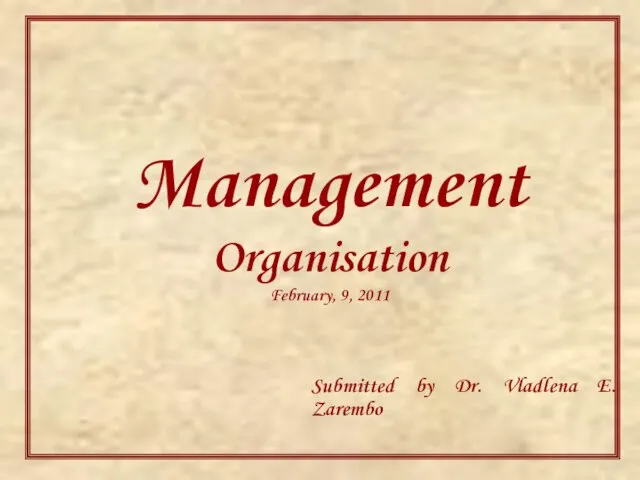 Management Organisation February, 9, 2011 Submitted by Dr. Vladlena E. Zarembo