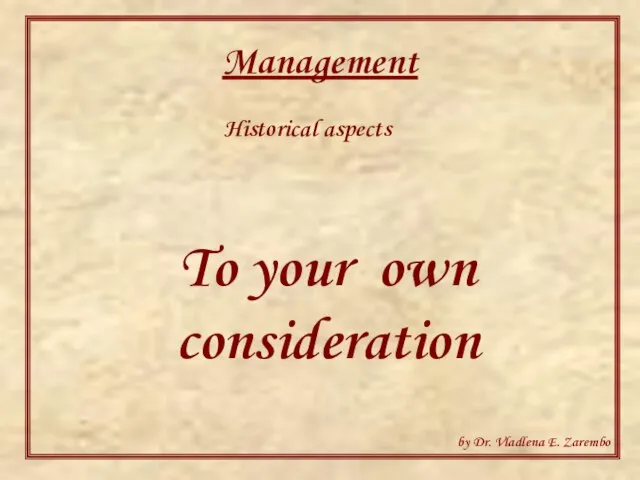 Management Historical aspects To your own consideration by Dr. Vladlena E. Zarembo