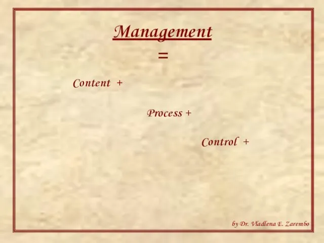Management = Content + Process + Control + by Dr. Vladlena E. Zarembo