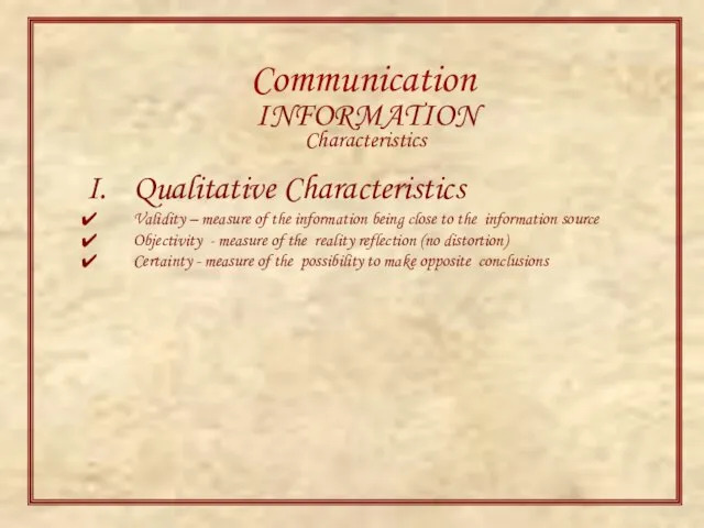 Communication INFORMATION Characteristics Qualitative Characteristics Validity – measure of the information being