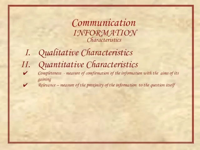 Communication INFORMATION Characteristics Qualitative Characteristics Quantitative Characteristics Completeness - measure of comfirmation