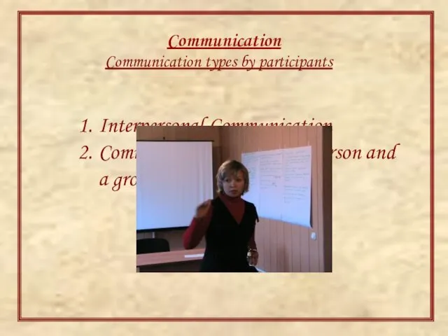 Communication Communication types by participants Interpersonal Communication Communication between a person and a group