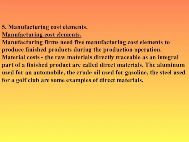 5. Manufacturing cost elements. Manufacturing cost elements. Manufacturing firms need five manufacturing