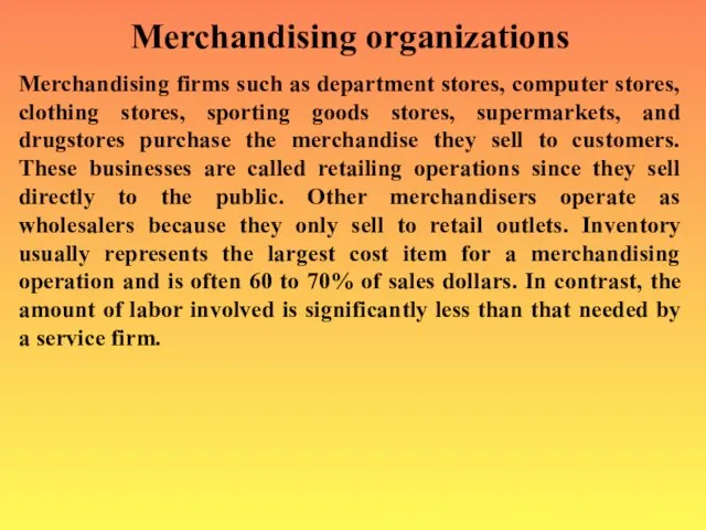 Merchandising organizations Merchandising firms such as department stores, computer stores, clothing stores,