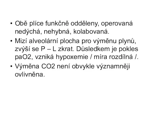 Obě plíce funkčně odděleny, operovaná nedýchá, nehybná, kolabovaná. Mizí alveolární plocha pro