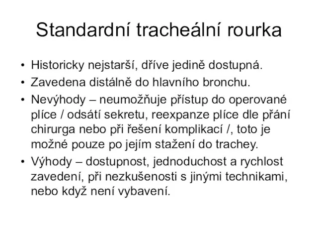 Standardní tracheální rourka Historicky nejstarší, dříve jedině dostupná. Zavedena distálně do hlavního